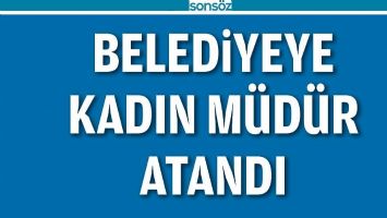 BELEDİYEYE KADIN M&Uuml;D&Uuml;R ATANDI