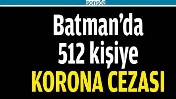 BATMAN'DA 512 KİŞİYE KORONA CEZASI