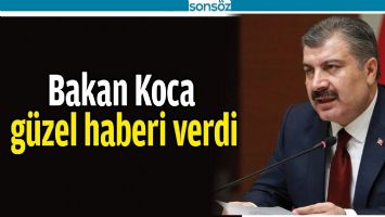 BAKAN KOCA G&Uuml;ZEL HABERİ VERDİ