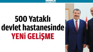 500 Yataklı Devlet Hastanesinde yeni gelişme