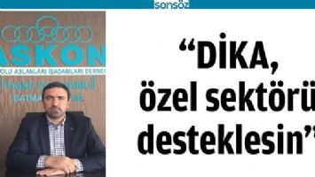 &ldquo;DİKA, &ouml;zel sekt&ouml;r&uuml; desteklesin&rdquo;