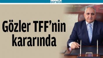 G&Ouml;ZLER TFF&rsquo;NİN KARARINDA