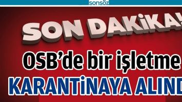 OSB'DE BİR İŞLETME KARANTİNAYA ALINDI