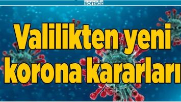 VALİLİKTEN YENİ KORONA KARARLARI