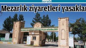 MEZARLIK ZİYARETLERİ YASAKLANDI