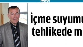 İ&Ccedil;ME SUYUMUZ TEHLİKEDE Mİ?