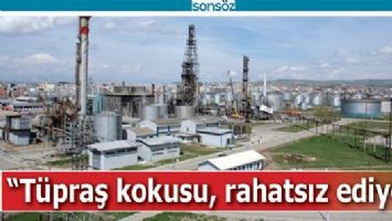 &ldquo;T&Uuml;PRAŞ KOKUSU, RAHATSIZ EDİYOR&rdquo;