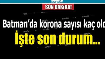 BATMAN'DA KORONA SAYISI KA&Ccedil; OLDU?