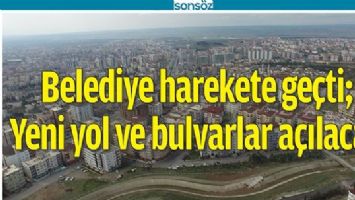 YENİ YOL VE BULVARLAR A&Ccedil;ILACAK
