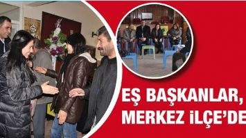 EŞ BAŞKANLAR, MERKEZ İL&Ccedil;E&rsquo;DEYDİ