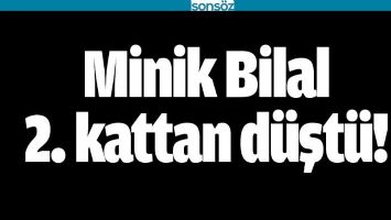 MİNİK BİLAL 2. KATTAN D&Uuml;ŞT&Uuml;!