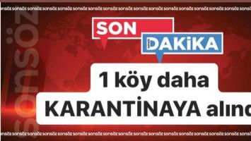 1 K&Ouml;Y DAHA KARANTİNAYA ALINDI