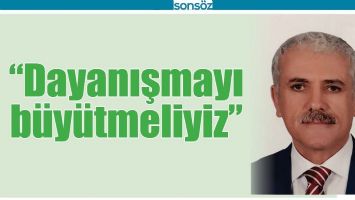 &ldquo;DAYANIŞMAYI B&Uuml;Y&Uuml;TMELİYİZ&rdquo;