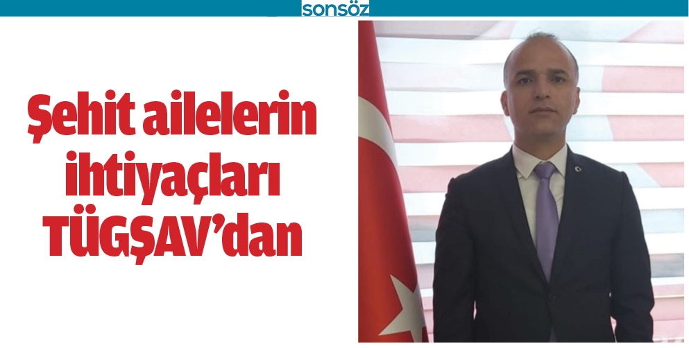 ŞEHİT AİLELERİN İHTİYA&Ccedil;LARI T&Uuml;GŞAV&rsquo;DAN