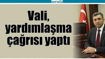 VALİ, YARDIMLAŞMA &Ccedil;AĞRISI YAPTI