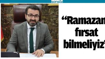 &ldquo;RAMAZAN&rsquo;I FIRSAT BİLMELİYİZ&rdquo;