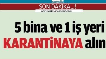 5 BİNA VE 1 İŞ YERİ KARANTİNAYA ALINDI