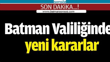 BATMAN VALİLİĞİNDEN YENİ KARARLAR...