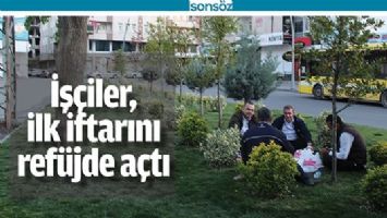 İŞ&Ccedil;İLER, İLK İFTARINI REF&Uuml;JDE A&Ccedil;TI
