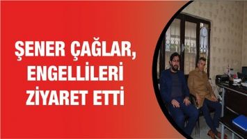 ŞENER &Ccedil;AĞLAR, ENGELLİLERİ ZİYARET ETTİ