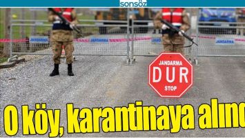 O K&Ouml;Y, KARANTİNAYA ALINDI!