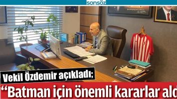 &ldquo;BATMAN İ&Ccedil;İN &Ouml;NEMLİ KARARLAR ALDIK&rdquo;