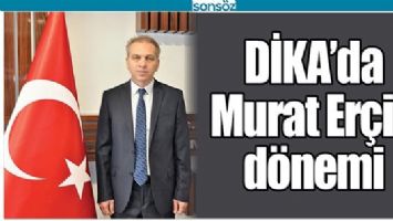 DİKA&rsquo;DA MURAT ER&Ccedil;İN D&Ouml;NEMİ