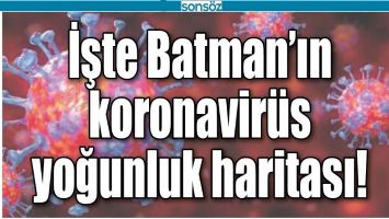 İŞTE BATMAN'IN KORONAVİR&Uuml;S YOĞUNLUK HARİTASI!