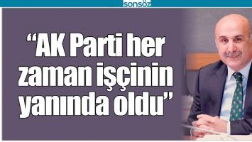 "AK PARTİ HER ZAMAN İŞ&Ccedil;İNİN YANINDA OLDU"