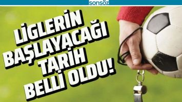 LİGLERİN BAŞLAYACAĞI TARİH BELLİ OLDU