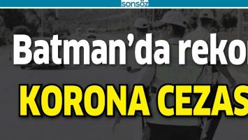BATMAN'DA REKOR KORONA CEZASI