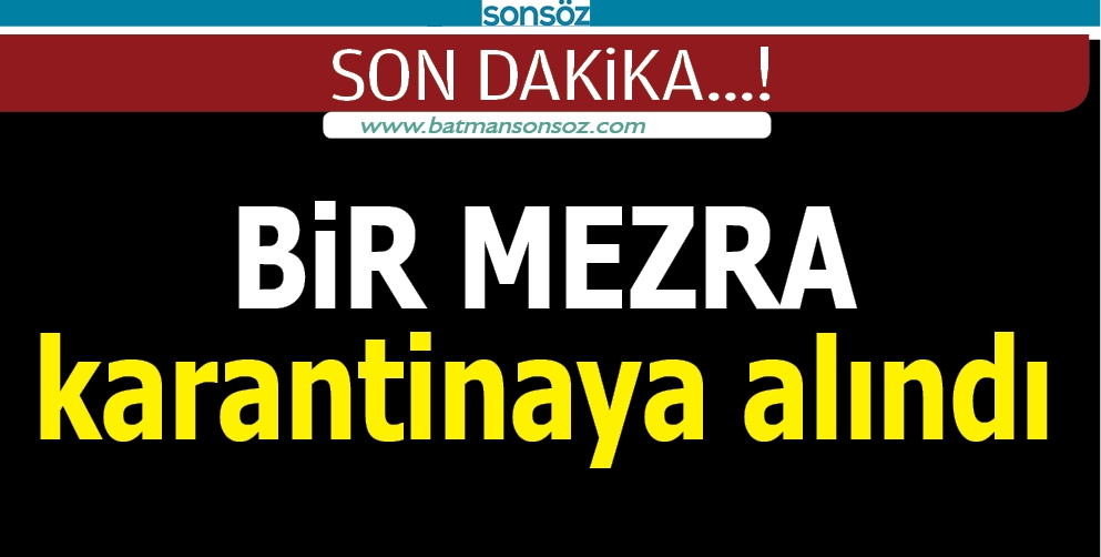 BATMAN'DA BİR MEZRA KARANTİNAYA ALINDI