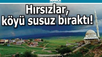 HIRSIZLAR, K&Ouml;Y&Uuml; SUSUZ BIRAKTI!