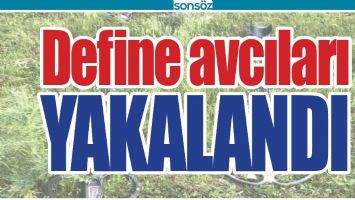 DEFİNE AVCILARI YAKALANDI