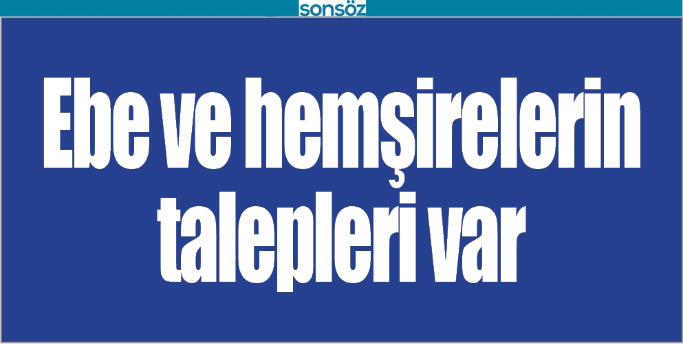 EBE VE HEMŞİRELERİN TALEPLERİ VAR