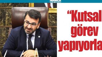 &ldquo;KUTSAL G&Ouml;REV YAPIYORLAR&rdquo;