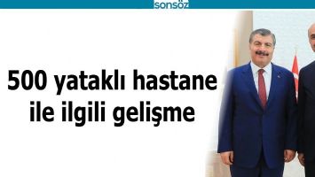 500 YATAKLI HASTANE İLE İLGİLİ GELİŞME