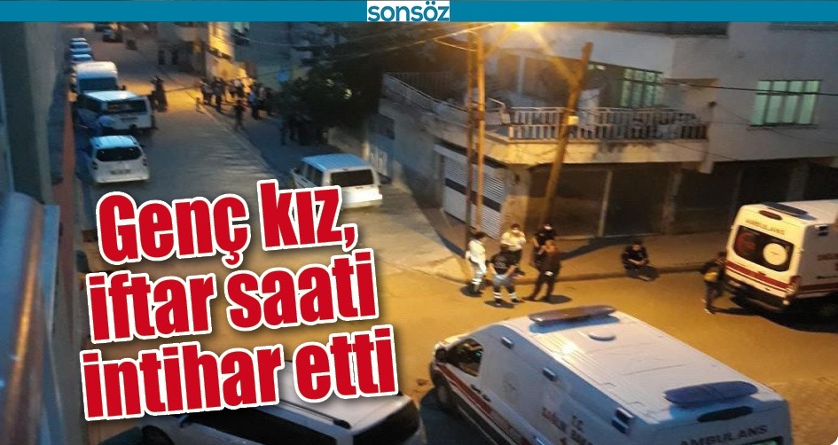 GEN&Ccedil; KIZ, İFTAR SAATİ İNTİHAR ETTİ