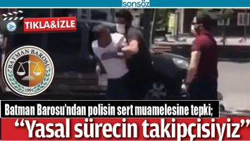 BATMAN BAROSU&rsquo;NDAN POLİSİN SERT MUAMELESİNE TEPKİ