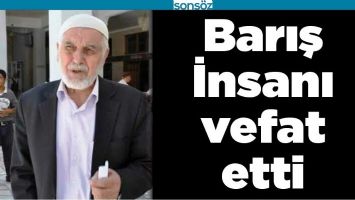 BARIŞ İNSANI VEFAT ETTİ