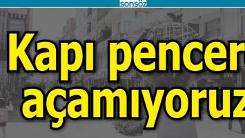 KAPI PENCERE A&Ccedil;AMIYORUZ