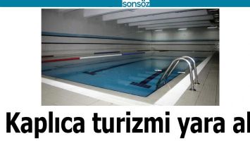 KAPLICA TURİZMİ YARA ALDI