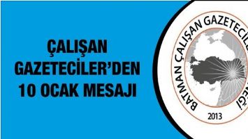 &Ccedil;ALIŞAN GAZETECİLER&rsquo;DEN 10 OCAK MESAJI