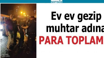 EV EV GEZİP MUHTAR ADINA PARA TOPLAMIŞ