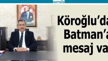 K&Ouml;ROĞLU&rsquo;DAN BATMAN&rsquo;A MESAJ VAR