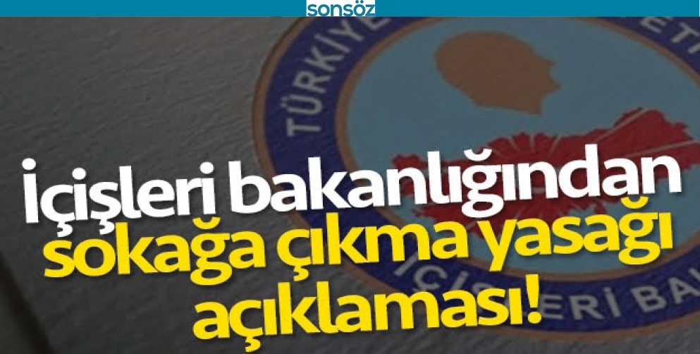 İ&Ccedil;İŞLERİ BAKANLIĞI&rsquo;NDAN SOKAĞA &Ccedil;IKMA YASAĞI A&Ccedil;IKLAMASI