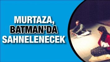 MURTAZA, BATMAN&rsquo;DA SAHNELENECEK