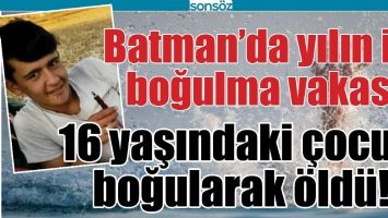 16 YAŞINDAKİ &Ccedil;OCUK, BOĞULARAK &Ouml;LD&Uuml;!