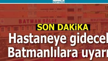 HASTANEYE GİDECEK BATMANLILARA UYARI