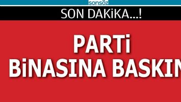 PARTİ BİNASINA BASKIN!